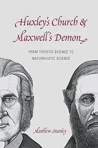 Huxley's Church and Maxwell's Demon: From Theistic Science to Naturalistic Science (Repost)