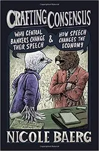 Crafting Consensus: Why Central Bankers Change Their Speech and How Speech Changes the Economy