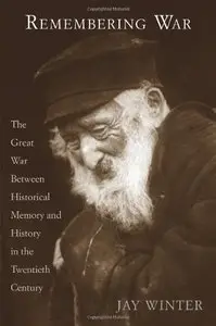 Remembering War: The Great War between Memory and History in the Twentieth Century