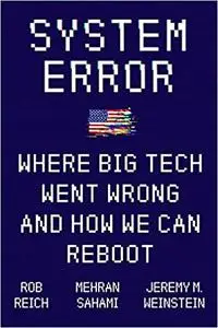 System Error: Where Big Tech Went Wrong and How We Can Reboot