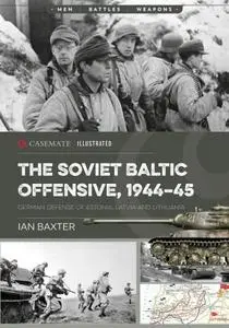 The Soviet Baltic Offensive, 1944–45: German Defense of Estonia, Latvia, and Lithuania (Casemate Illustrated)