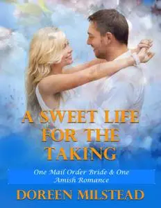 «A Sweet Life for the Taking – One Mail Order Bride & One Amish Romance» by Doreen Milstead