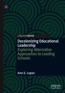 Decolonizing Educational Leadership: Exploring Alternative Approaches to Leading Schools