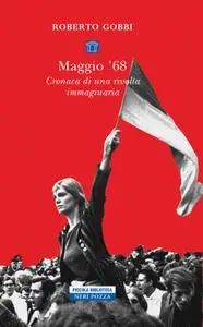 Roberto Gobbi - Maggio '68. Cronaca di una rivolta immaginaria