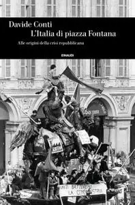 Davide Conti - L'Italia di piazza Fontana. Alle origini della crisi repubblicana