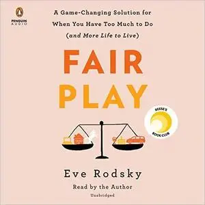 Fair Play: A Game-Changing Solution for When You Have Too Much to Do (and More Life to Live) [Audiobook]