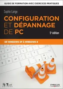 Configuration et dépannage de PC : Guide de formation avec exercices pratiques de Windows XP à Windows 8