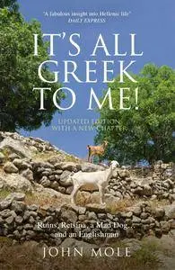 It's All Greek To Me: A Tale of a Mad Dog and and Englishman, Ruins, Retsina and Real Greeks