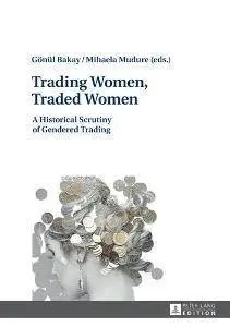 Trading Women, Traded Women : A Historical Scrutiny of Gendered Trading