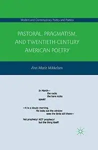 Pastoral, Pragmatism, and Twentieth-Century American Poetry (Modern and Contemporary Poetry and Poetics)