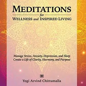 Meditations for Wellness and Inspired Living: Manage Stress, Anxiety, Depression and Sleep Create a Life of Clarity [Audiobook]