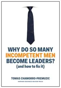 Why Do So Many Incompetent Men Become Leaders? (And How to Fix It)