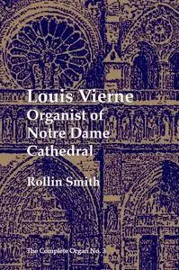 Louis Vierne: Organist of Notre Dame Cathedral (The Complete Organ Series Vol 3)