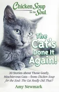 Chicken Soup for the Soul: The Cat's Done It Again!: 20 Stories About Those Goofy, Mischievous Cats