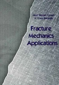 "Fracture Mechanics Applications" ed. by Hayri Baytan Ozmen, H. Ersen Balcioglu