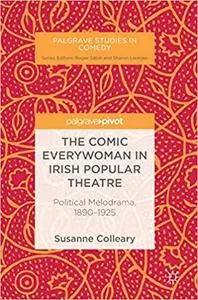 The Comic Everywoman in Irish Popular Theatre: Political Melodrama, 1890-1925