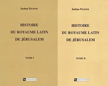 Joshua Prawer, "Histoire du royaume latin de Jérusalem", tomes 1 et 2