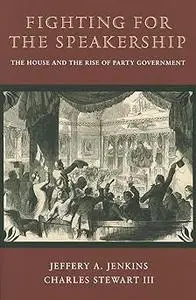 Fighting for the Speakership: The House and the Rise of Party Government