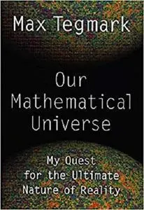 Our Mathematical Universe: My Quest for the Ultimate Nature of Reality by Max Tegmark