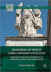 Memories of War in Early Modern England: Armor and Militant Nostalgia in Marlowe, Sidney, and Shakespeare (Repost)