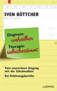 Diagnose: unheilbar. Therapie: selbstbestimmt: Vom souveränen Umgang mit der Schulmedizin. Ein Erfahrungsbericht