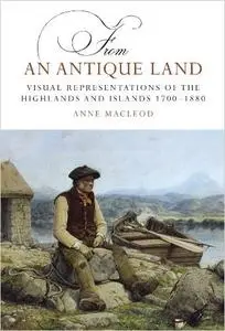 From an Antique Land: Visual Representations of the Highlands and Islands 1700-1880