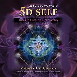Mastering Your 5D Self: Tools to Create a New Reality [Audiobook]