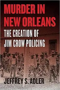 Murder in New Orleans: The Creation of Jim Crow Policing