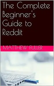 The Complete Beginner's Guide to Reddit (repost)