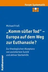 «"Komm süßer Tod" - Europa auf dem Weg zur Euthanasie?» by Michael Frieß