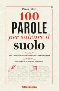 Paolo Pileri - 100 parole per salvare il suolo