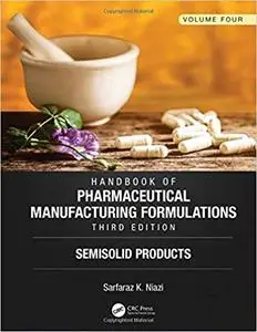 Handbook of Pharmaceutical Manufacturing Formulations, Third Edition: Volume Four, Semisolid Products