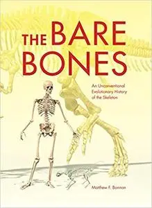 The Bare Bones: An Unconventional Evolutionary History of the Skeleton (Life of the Past)