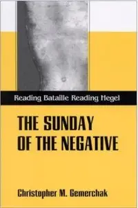 The Sunday of the Negative: Reading Bataille, Reading Hegel