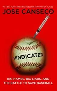 «Vindicated: Big Names, Big Liars, and the Battle to Save Baseball» by Jose Canseco