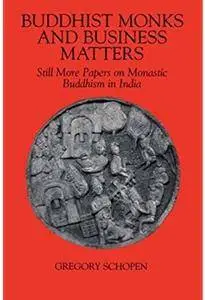 Buddhist Monks and Business Matters: Still More Papers on Monastic Buddhism in India