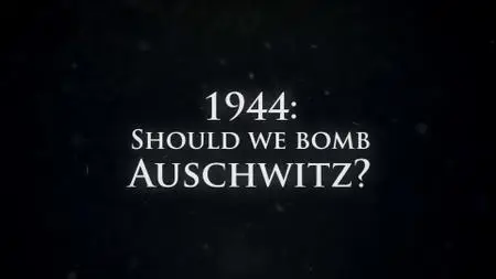 BBC - 1944: Should We Bomb Auschwitz? (2019)