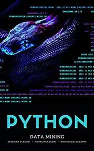 Data Mining with Python Quick Start Guide: A step by step beginner's guide into Data Mining