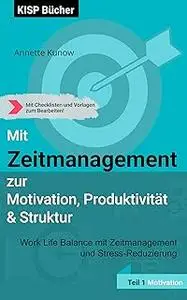 Mit Zeitmanagement zur Motivation, Produktivität & Struktur (German Edition)