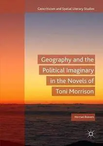 Geography and the Political Imaginary in the Novels of Toni Morrison (Geocriticism and Spatial Literary Studies)