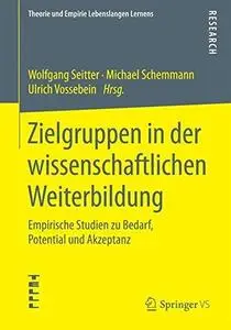 Zielgruppen in der wissenschaftlichen Weiterbildung: Empirische Studien zu Bedarf, Potential und Akzeptanz