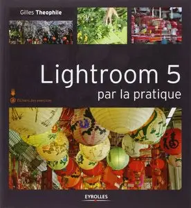Gilles Theophile, "Lightroom 5 par la pratique"