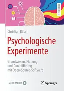 Psychologische Experimente: Grundwissen, Planung und Durchführung mit Open-Source-Software