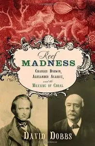 Reef Madness: Charles Darwin, Alexander Agassiz, and the Meaning of Coral