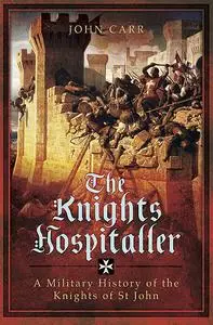 «The Knights Hospitaller» by John C Carr