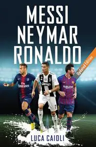 «Messi, Neymar, Ronaldo – 2017 Updated Edition» by Luca Caioli