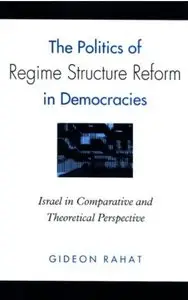 The Politics of Regime Structure Reform in Democracies: Israel in Comparative and Theoretical Perspective