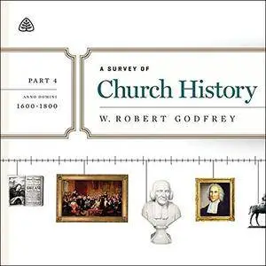 A Survey of Church History Teaching Series, Part 4: AD 1600-1800 [Audiobook]