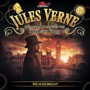 «Jules Verne, Die neuen Abenteuer des Phileas Fogg - Folge 17: Wie alles begann» by Markus Topf,Dominik Ahrens