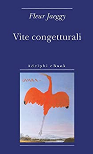 Vite congetturali - Fleur Jaeggy